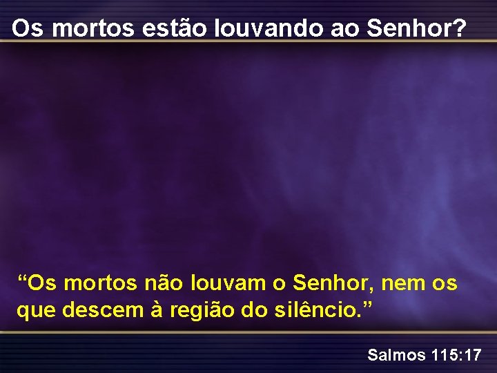 Os mortos estão louvando ao Senhor? “Os mortos não louvam o Senhor, nem os