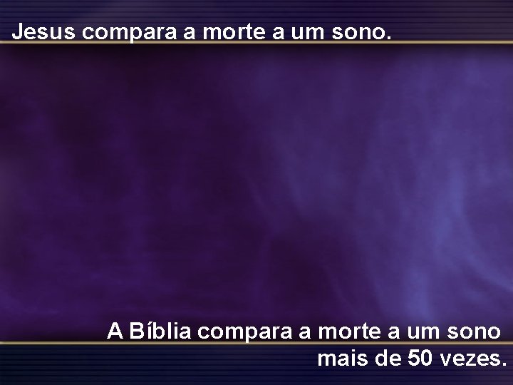 Jesus compara a morte a um sono. A Bíblia compara a morte a um