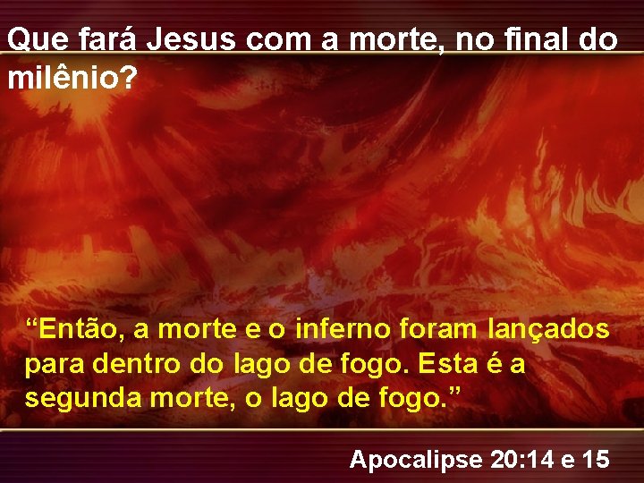 Que fará Jesus com a morte, no final do milênio? “Então, a morte e