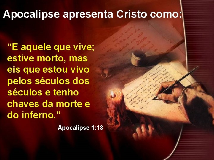 Apocalipse apresenta Cristo como: “E aquele que vive; estive morto, mas eis que estou