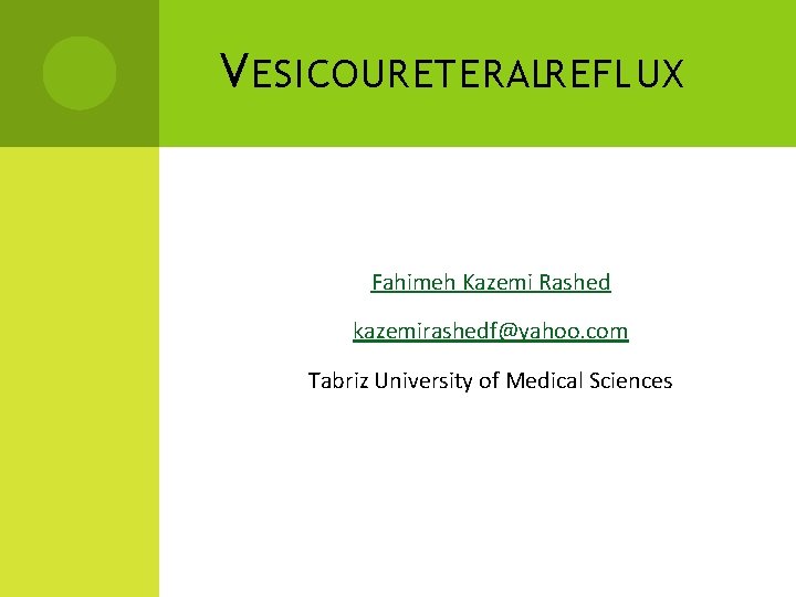 V ESICOURETERALREFLUX Fahimeh Kazemi Rashed kazemirashedf@yahoo. com Tabriz University of Medical Sciences 