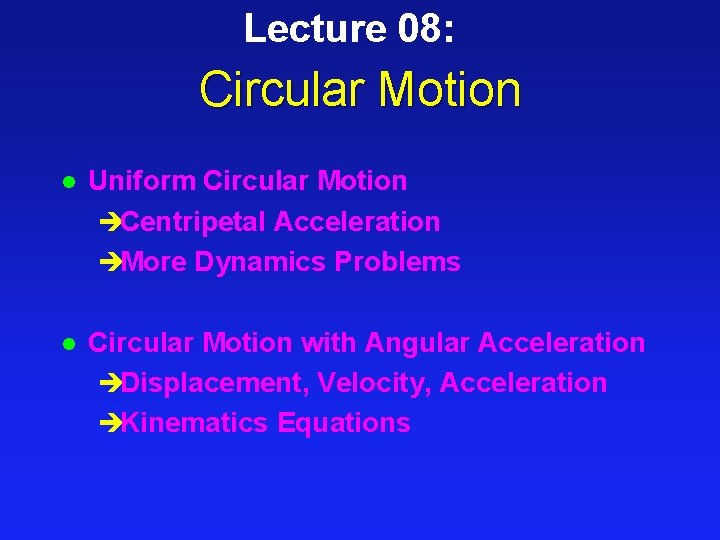 Lecture 08: Circular Motion l Uniform Circular Motion èCentripetal Acceleration èMore Dynamics Problems l