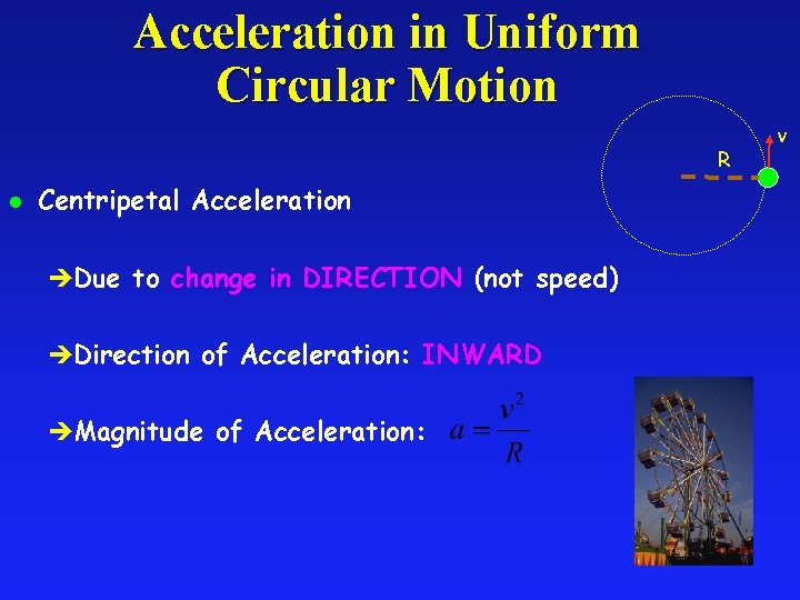 Acceleration in Uniform Circular Motion R l Centripetal Acceleration èDue to change in DIRECTION