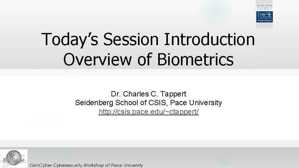 Today’s Session Introduction Overview of Biometrics Dr. Charles C. Tappert Seidenberg School of CSIS,