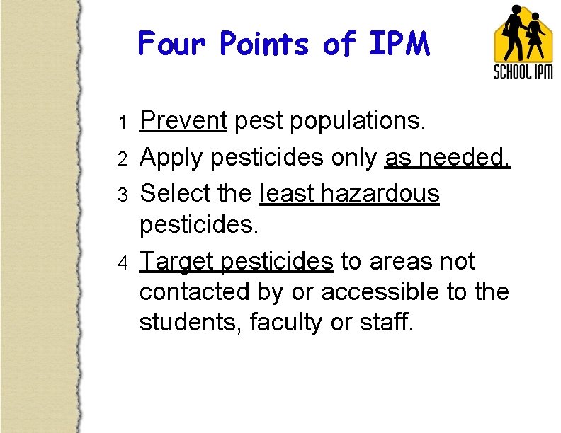 Four Points of IPM 1 2 3 4 Prevent pest populations. Apply pesticides only