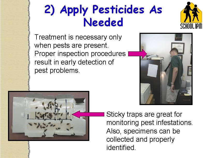 2) Apply Pesticides As Needed Treatment is necessary only when pests are present. Proper