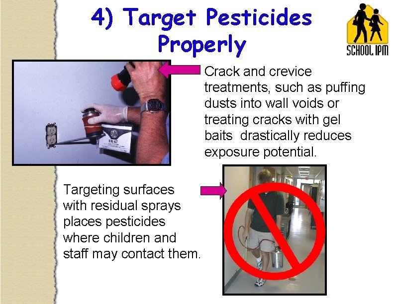 4) Target Pesticides Properly Crack and crevice treatments, such as puffing dusts into wall