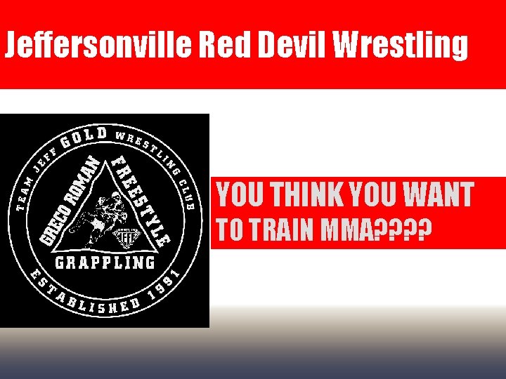 Jeffersonville Red Devil Wrestling YOU THINK YOU WANT TO TRAIN MMA? ? 