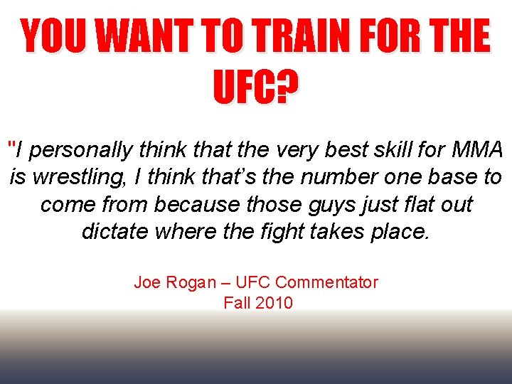 YOU WANT TO TRAIN FOR THE UFC? "I personally think that the very best