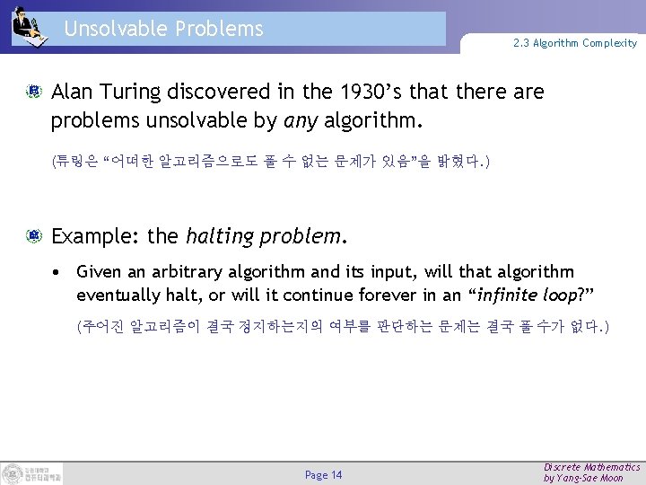 Unsolvable Problems 2. 3 Algorithm Complexity Alan Turing discovered in the 1930’s that there