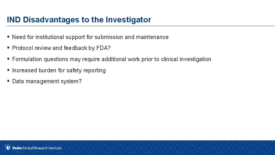 IND Disadvantages to the Investigator § Need for institutional support for submission and maintenance