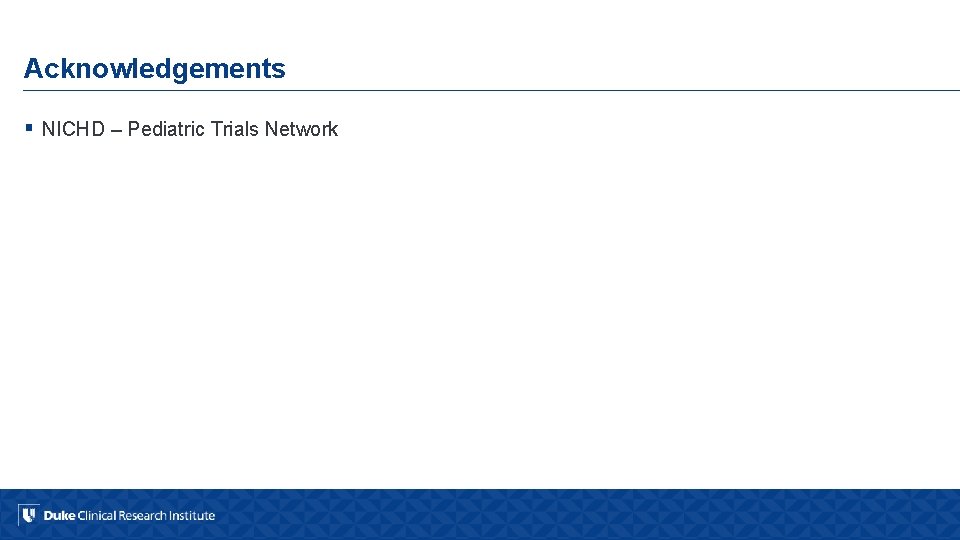 Acknowledgements § NICHD – Pediatric Trials Network 