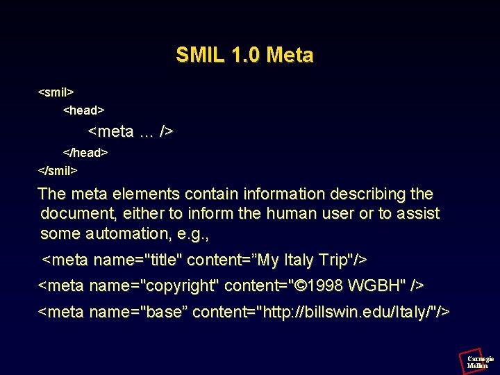 SMIL 1. 0 Meta <smil> <head> <meta … /> </head> </smil> The meta elements