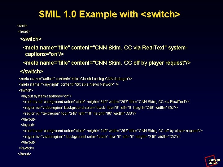 SMIL 1. 0 Example with <switch> <smil> <head> <switch> <meta name="title" content="CNN Skim, CC