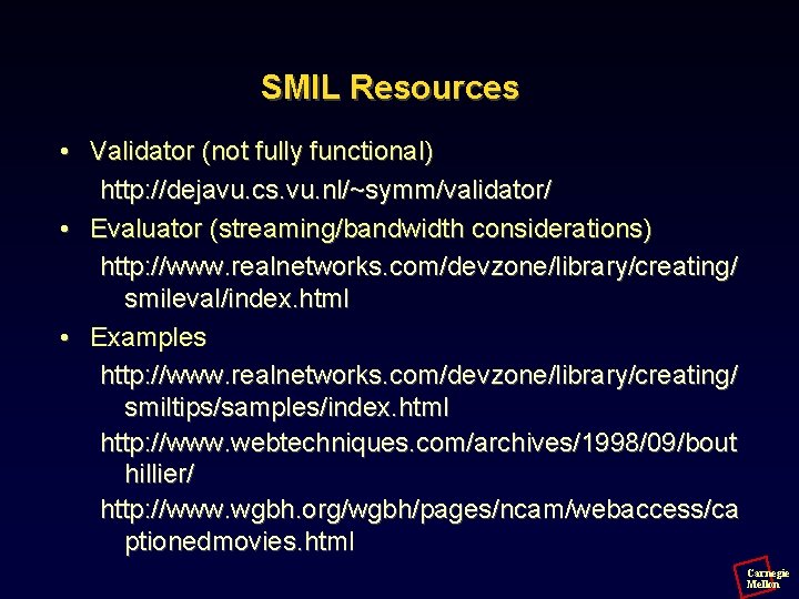 SMIL Resources • Validator (not fully functional) http: //dejavu. cs. vu. nl/~symm/validator/ • Evaluator
