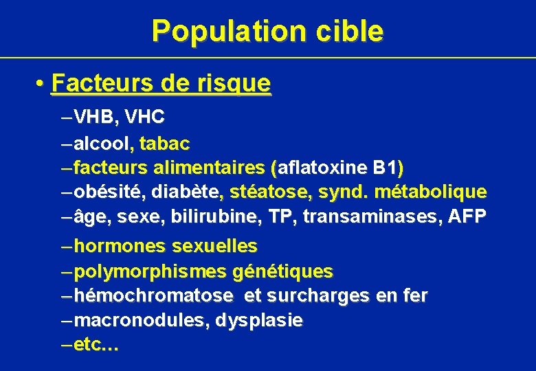 Population cible • Facteurs de risque – VHB, VHC – alcool, tabac – facteurs