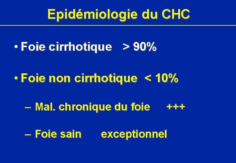 Epidémiologie du CHC • Foie cirrhotique > 90% • Foie non cirrhotique < 10%