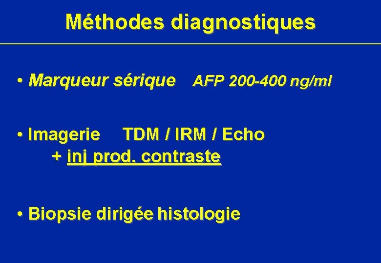 Méthodes diagnostiques • Marqueur sérique AFP 200 -400 ng/ml • Imagerie TDM / IRM