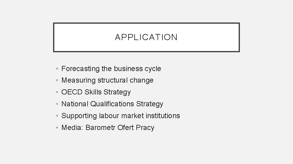 APPLICATION • Forecasting the business cycle • Measuring structural change • OECD Skills Strategy
