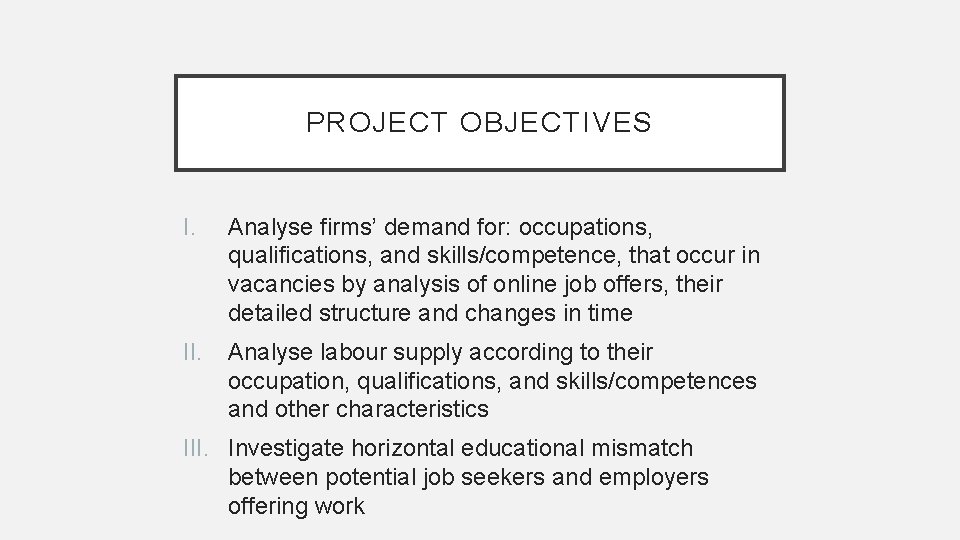 PROJECT OBJECTIVES I. Analyse firms’ demand for: occupations, qualifications, and skills/competence, that occur in
