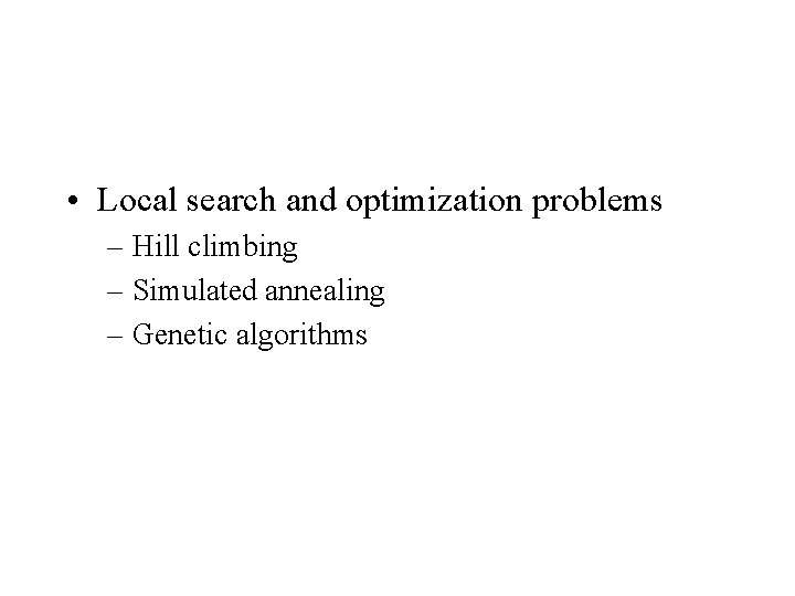  • Local search and optimization problems – Hill climbing – Simulated annealing –