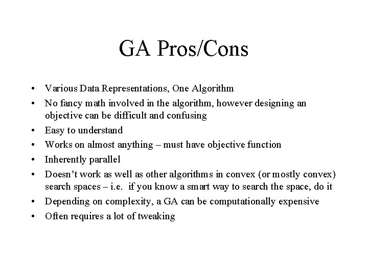 GA Pros/Cons • Various Data Representations, One Algorithm • No fancy math involved in