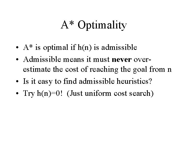 A* Optimality • A* is optimal if h(n) is admissible • Admissible means it