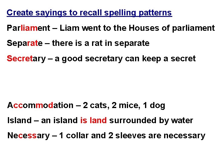 Create sayings to recall spelling patterns Parliament – Liam went to the Houses of