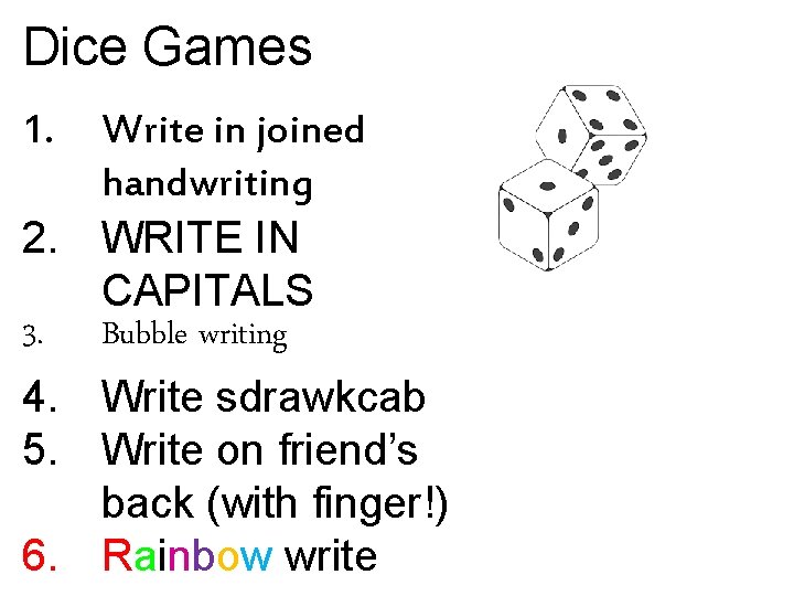 Dice Games 1. Write in joined handwriting 2. WRITE IN CAPITALS 3. Bubble writing