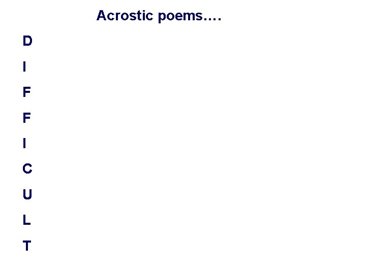 Acrostic poems…. D I F F I C U L T 