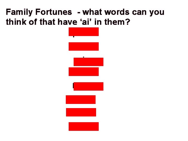 Family Fortunes - what words can you think of that have ‘ai’ in them?
