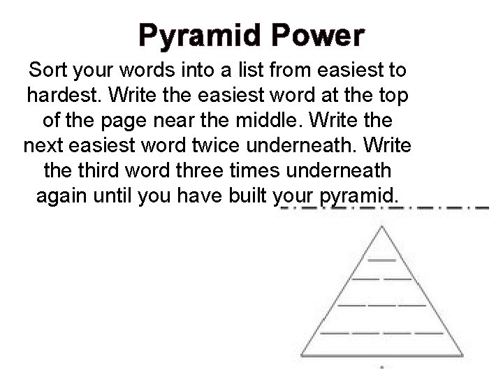 Pyramid Power Sort your words into a list from easiest to hardest. Write
