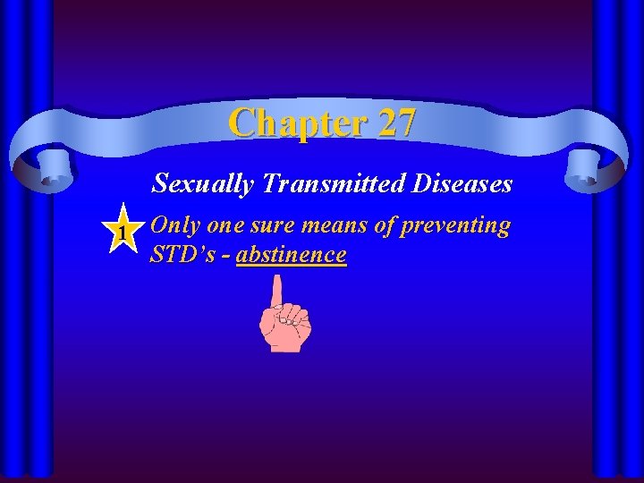 Chapter 27 Sexually Transmitted Diseases 1 Only one sure means of preventing STD’s -