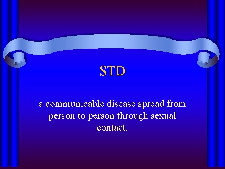 STD a communicable disease spread from person to person through sexual contact. 