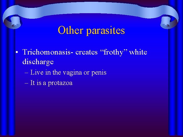 Other parasites • Trichomonasis- creates “frothy” white discharge – Live in the vagina or