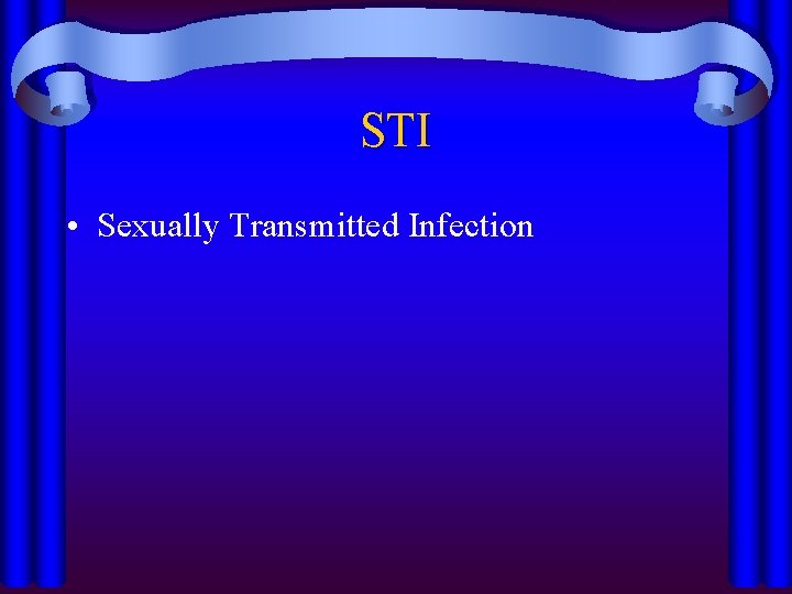 STI • Sexually Transmitted Infection 