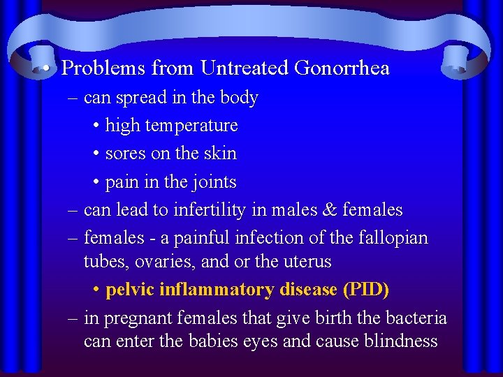  • Problems from Untreated Gonorrhea – can spread in the body • high