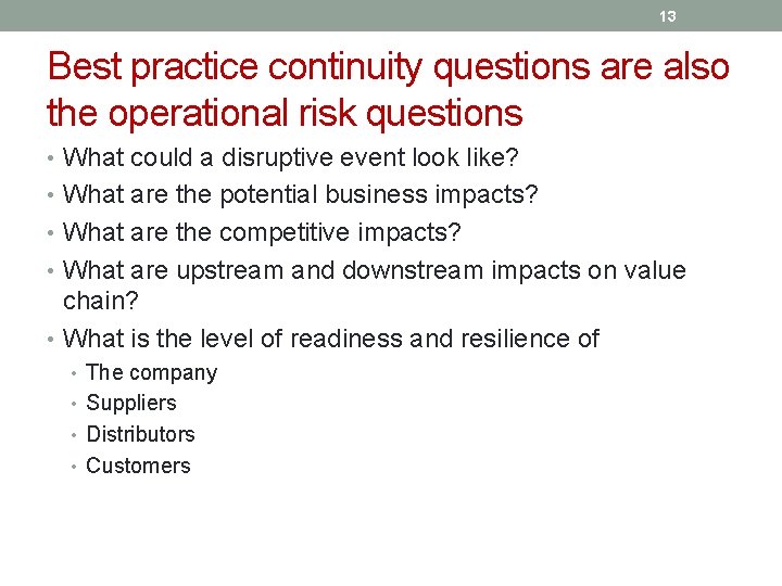 13 Best practice continuity questions are also the operational risk questions • What could