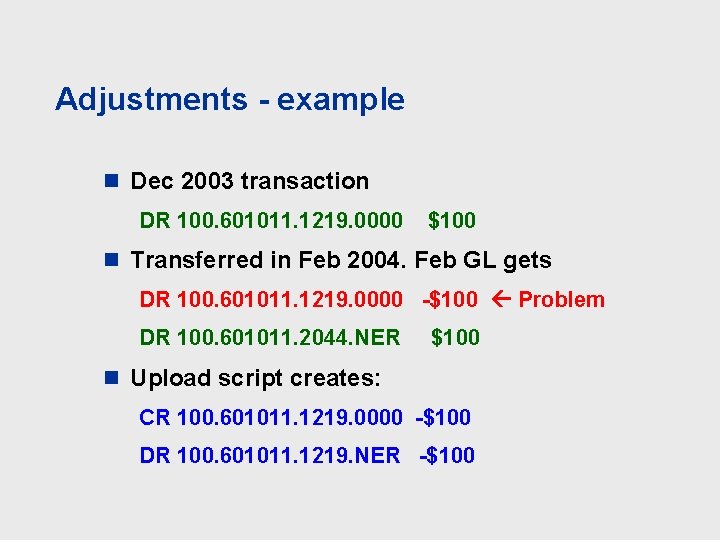 Adjustments - example n Dec 2003 transaction DR 100. 601011. 1219. 0000 $100 n
