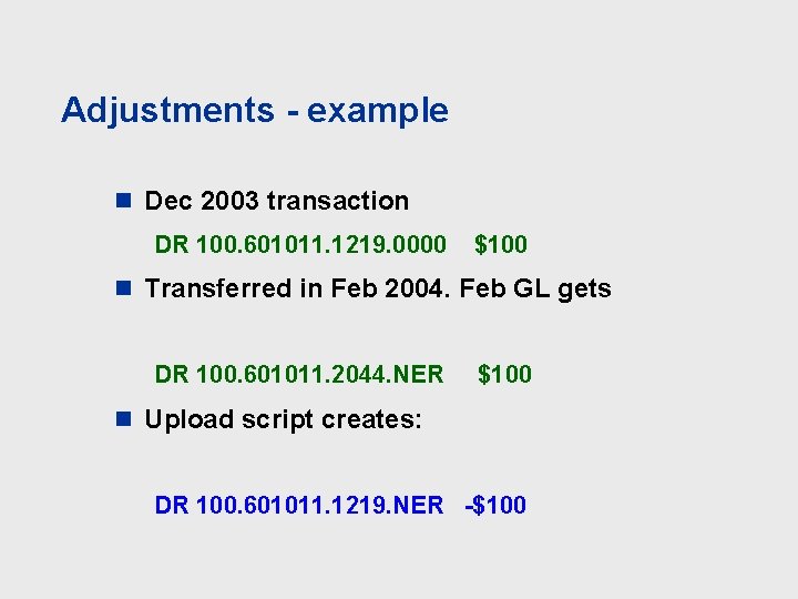 Adjustments - example n Dec 2003 transaction DR 100. 601011. 1219. 0000 $100 n