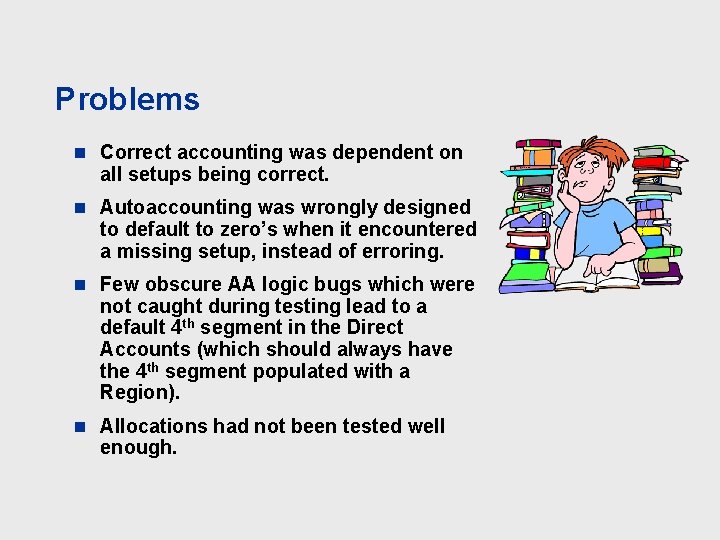 Problems n Correct accounting was dependent on all setups being correct. n Autoaccounting was