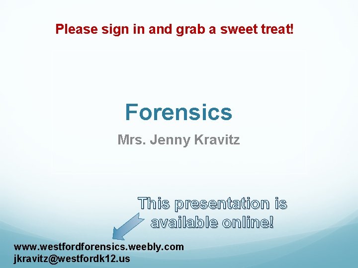 Please sign in and grab a sweet treat! Forensics Mrs. Jenny Kravitz This presentation