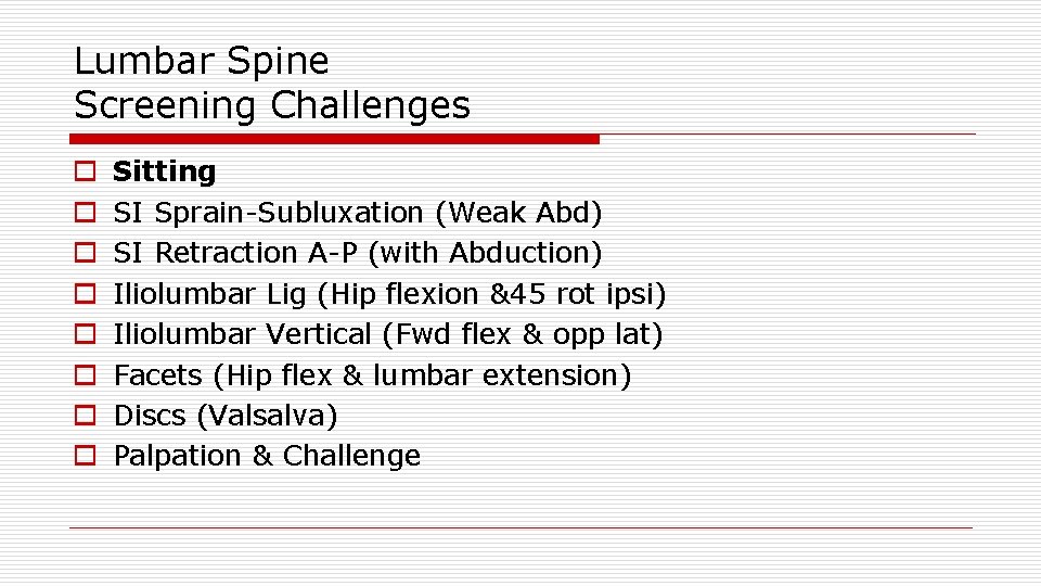 Lumbar Spine Screening Challenges o o o o Sitting SI Sprain-Subluxation (Weak Abd) SI