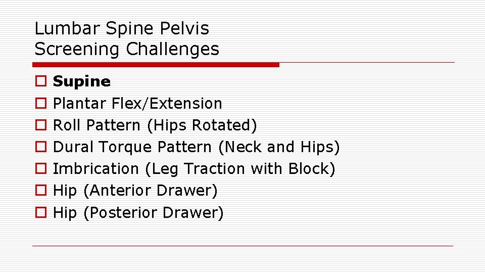 Lumbar Spine Pelvis Screening Challenges o o o o Supine Plantar Flex/Extension Roll Pattern