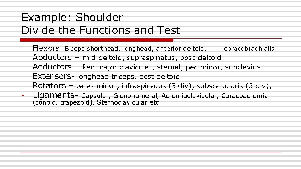 Example: Shoulder. Divide the Functions and Test Flexors- Biceps shorthead, longhead, anterior deltoid, coracobrachialis