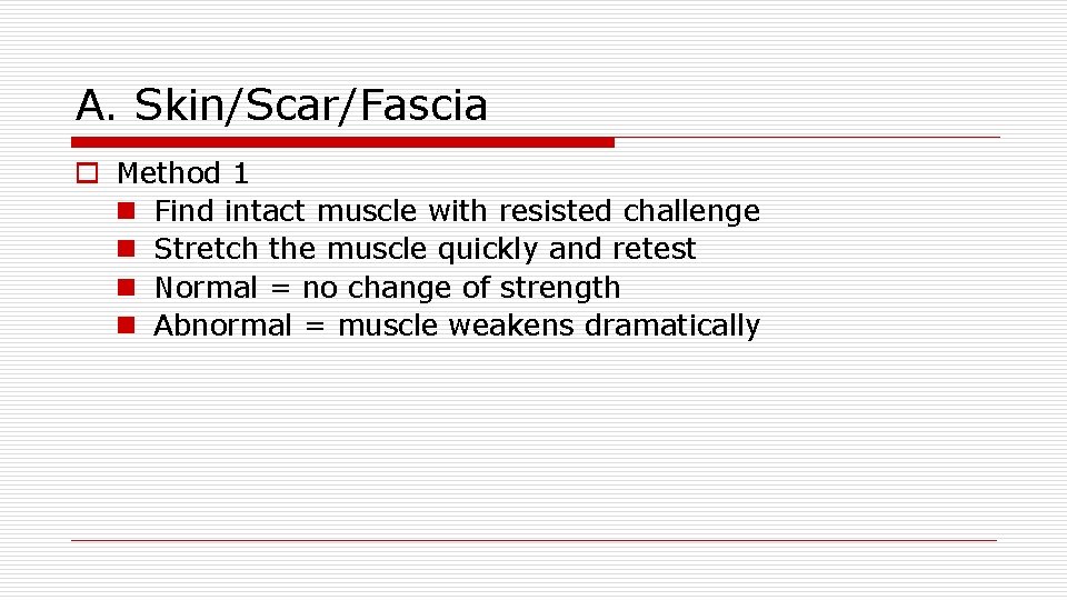 A. Skin/Scar/Fascia o Method 1 n Find intact muscle with resisted challenge n Stretch