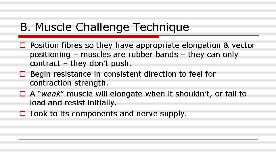 B. Muscle Challenge Technique o Position fibres so they have appropriate elongation & vector
