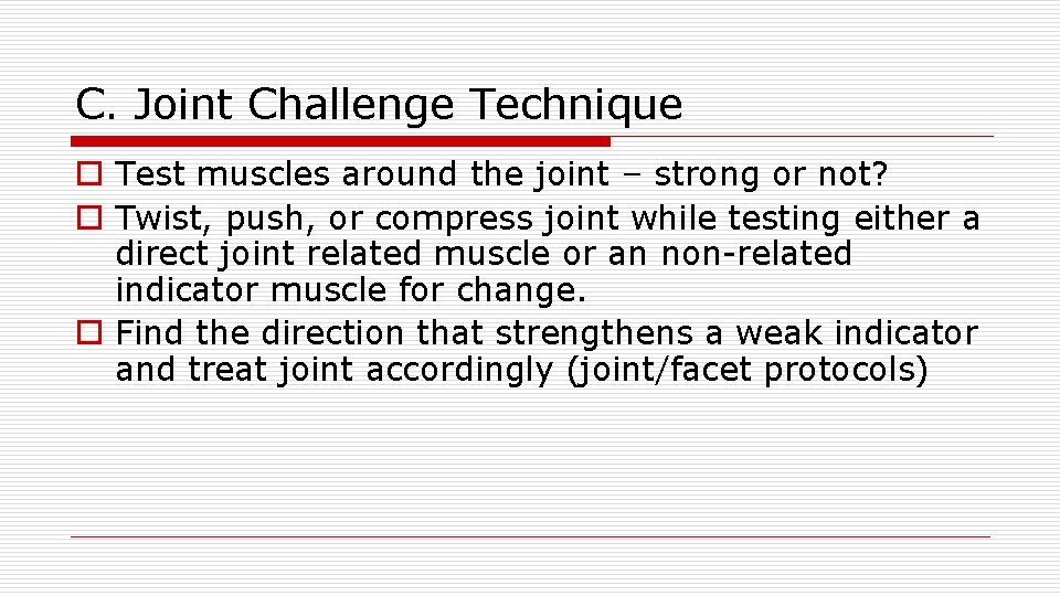 C. Joint Challenge Technique o Test muscles around the joint – strong or not?