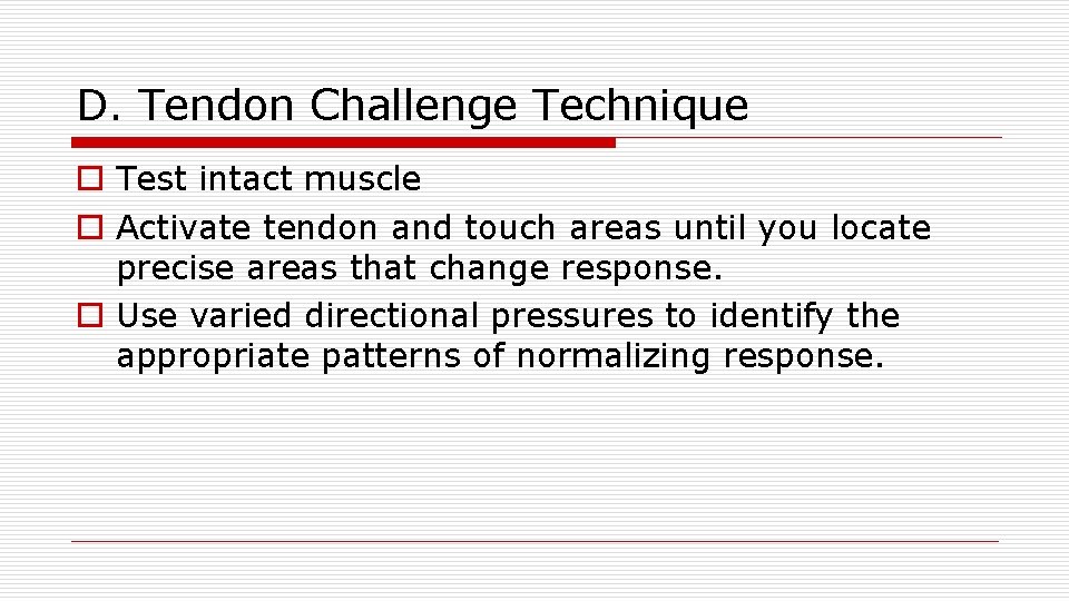 D. Tendon Challenge Technique o Test intact muscle o Activate tendon and touch areas