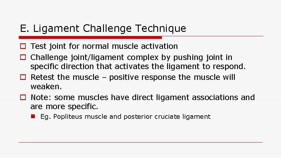 E. Ligament Challenge Technique o Test joint for normal muscle activation o Challenge joint/ligament